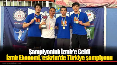 Şampiyonluk İzmir'e Geldi: İzmir Ekonomi, ‘eskrim’de Türkiye şampiyonu