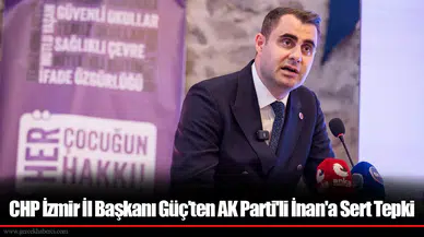 CHP İzmir İl Başkanı Güç’ten Ak Parti'li İnan'a Sert Tepki