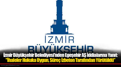 İzmir Büyükşehir Belediyesi'nden Egeşehir AŞ İddialarına Yanıt: "İhaleler Hukuka Uygun, Süreç İzbeton Tarafından Yürütüldü"