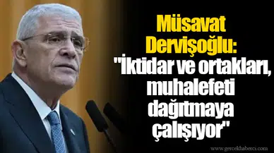 Müsavat Dervişoğlu: "İktidar ve ortakları, muhalefeti dağıtmaya çalışıyor"