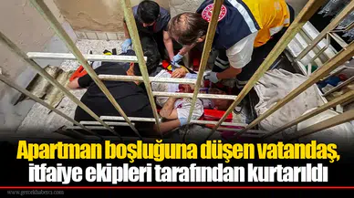 Apartman boşluğuna düşen vatandaş, itfaiye ekipleri tarafından kurtarıldı