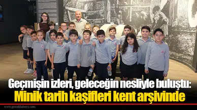 Geçmişin izleri, geleceğin nesliyle buluştu: Minik tarih kaşifleri kent arşivinde