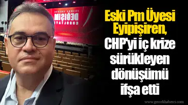 Eski Pm Üyesi Eyipişiren, CHP'yi İç Krize Sürükleyen Dönüşümü İfşa Etti
