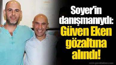 Soyer'in danışmanıydı: Güven Eken gözaltına alındı!