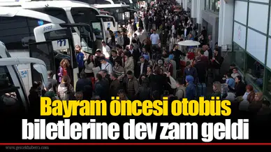 Bayram öncesi otobüs biletlerine dev zam geldi