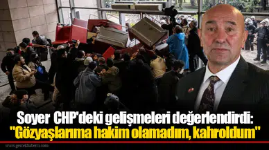 Soyer CHP'deki gelişmeleri değerlendirdi:  "Gözyaşlarıma hakim olamadım, kahroldum"