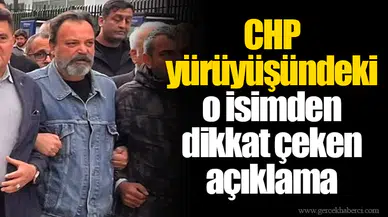 CHP yürüyüşündeki o isimden dikkat çeken açıklama