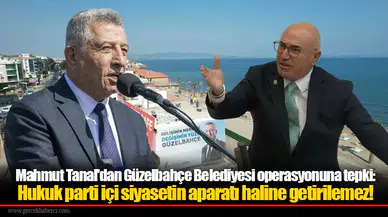Mahmut Tanal'dan Güzelbahçe Belediyesi operasyonuna tepki