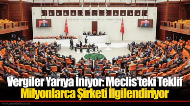 Vergiler Yarıya İniyor: Meclis'teki Teklif Milyonlarca Şirketi İlgilendiriyor