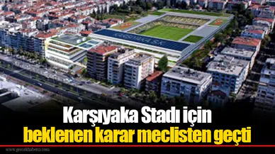 Karşıyaka Stadı için beklenen karar meclisten geçti