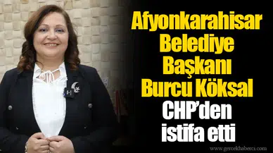 Afyonkarahisar Belediye Başkanı Burcu Köksal CHP’den istifa etti