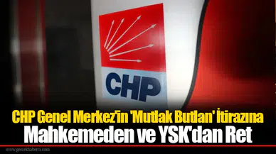 CHP Genel Merkez'in 'Mutlak Butlan' İtirazına Mahkemeden ve YSK'dan Ret