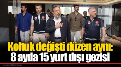 Koltuk değişti düzen aynı: 8 ayda 15 yurt dışı gezisi