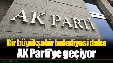 Bir büyükşehir belediyesi daha AK Parti'ye geçiyor