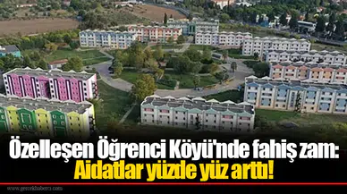 Özelleşen Öğrenci Köyü'nde fahiş zam: Aidatlar yüzde yüz arttı!