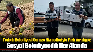 Torbalı Belediyesi Cenaze Hizmetleriyle Fark Yaratıyor