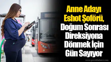 Anne Adayı Eshot Şoförü, Doğum Sonrası Direksiyona Dönmek İçin Gün Sayıyor
