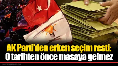 AK Parti'den erken seçim resti: O tarihten önce masaya gelmez