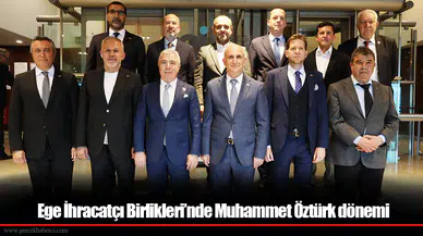 Ege İhracatçı Birlikleri’nde Muhammet Öztürk Dönemi