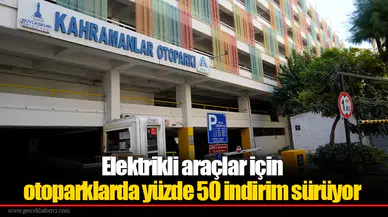 Elektrikli araçlar için otoparklarda yüzde 50 indirim sürüyor