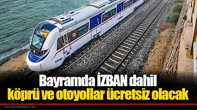 Bayramda İZBAN dahil köprü ve otoyollar ücretsiz olacak