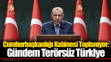 Cumhurbaşkanlığı Kabinesi Toplanıyor: Gündem Terörsüz Türkiye