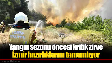 Yangın sezonu öncesi kritik zirve: İzmir hazırlıklarını tamamlıyor