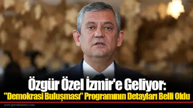Özgür Özel İzmir'e Geliyor: "Demokrasi Buluşması” Programının Detayları Belli Oldu