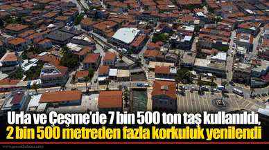 Urla ve Çeşme’de 7 bin 500 ton taş kullanıldı, 2 bin 500 metreden fazla korkuluk yenilendi
