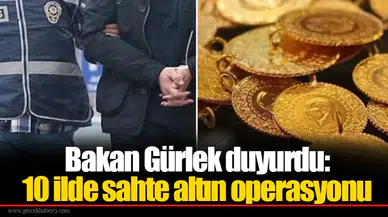 Bakan Gürlek duyurdu:  10 ilde sahte altın operasyonu