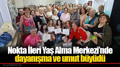 Nokta İleri Yaş Alma Merkezi’nde dayanışma ve Umut Büyüdü