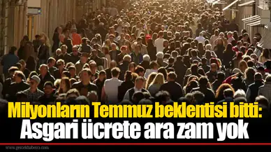 Milyonların temmuz beklentisi bitti: Asgari ücrete ara zam yok