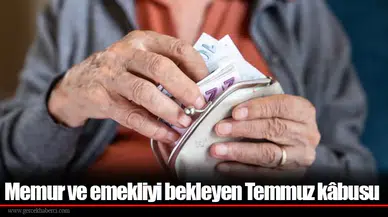 Memur ve emekliyi bekleyen Temmuz kâbusu