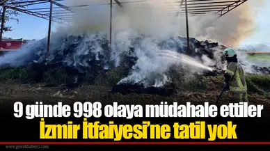 9 günde 998 olaya müdahale ettiler: İzmir İtfaiyesi’ne tatil yok
