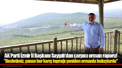 AK Parti İzmir İl Başkanı Saygılı’dan çarpıcı orman raporu!