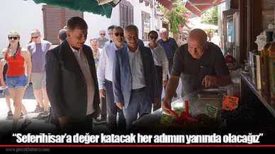 “Seferihisar’a değer katacak her adımın yanında olacağız”