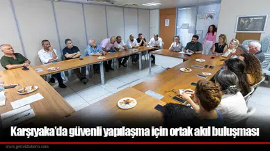 Karşıyaka’da güvenli yapılaşma için ortak akıl buluşması