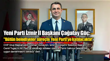 Yeni Parti İzmir İl Başkanı Çağatay Güç: "Bütün belediyeler süreçte Yeni Parti’ye katılacaktır”