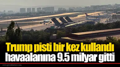 Trump pisti bir kez kullandı havaalanına 9.5 milyar gitti