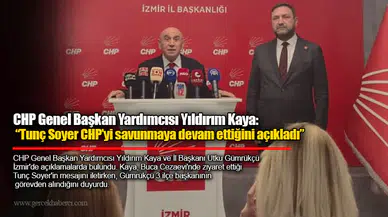 CHP Genel Başkan Yardımcısı Yıldırım Kaya: “Tunç Soyer CHP’yi savunmaya devam ettiğini açıkladı”