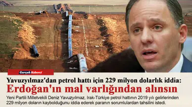 Yavuzyılmaz'dan petrol hattı için 229 milyon dolarlık iddia: Erdoğan'ın mal varlığından alınsın