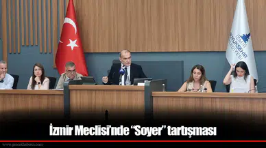 İzmir Meclisi’nde “Soyer” tartışması
