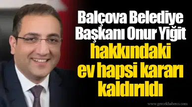 Balçova Belediye Başkanı Onur Yiğit hakkındaki ev hapsi kararı kaldırıldı