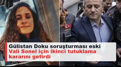 Gülistan Doku soruşturması eski Vali Sonel için ikinci tutuklama kararını getirdi