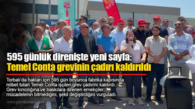 595 günlük direnişte yeni sayfa: Temel Conta grevinin çadırı kaldırıldı
