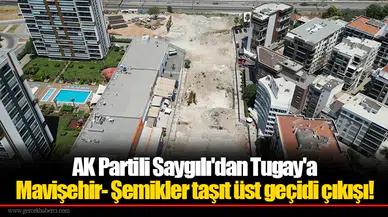 AK Partili Saygılı'dan Tugay'a Mavişehir- Şemikler taşıt üst geçidi çıkışı!