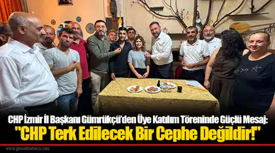 CHP İzmir İl Başkanı Gümrükçü’den Üye Katılım Töreninde Güçlü Mesaj: "CHP Terk Edilecek Bir Cephe Değildir!"