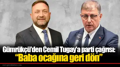 Gümrükçü'den Cemil Tugay'a parti çağrısı: “Baba ocağına geri dön”