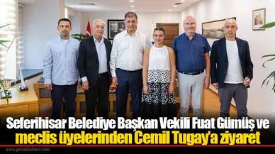 Seferihisar Belediye Başkan Vekili Fuat Gümüş ve meclis üyelerinden Cemil Tugay’a ziyaret