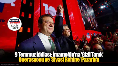9 Temmuz İddiası: İmamoğlu'na 'Gizli Tanık' Operasyonu ve 'Siyasi Rehine' Pazarlığı